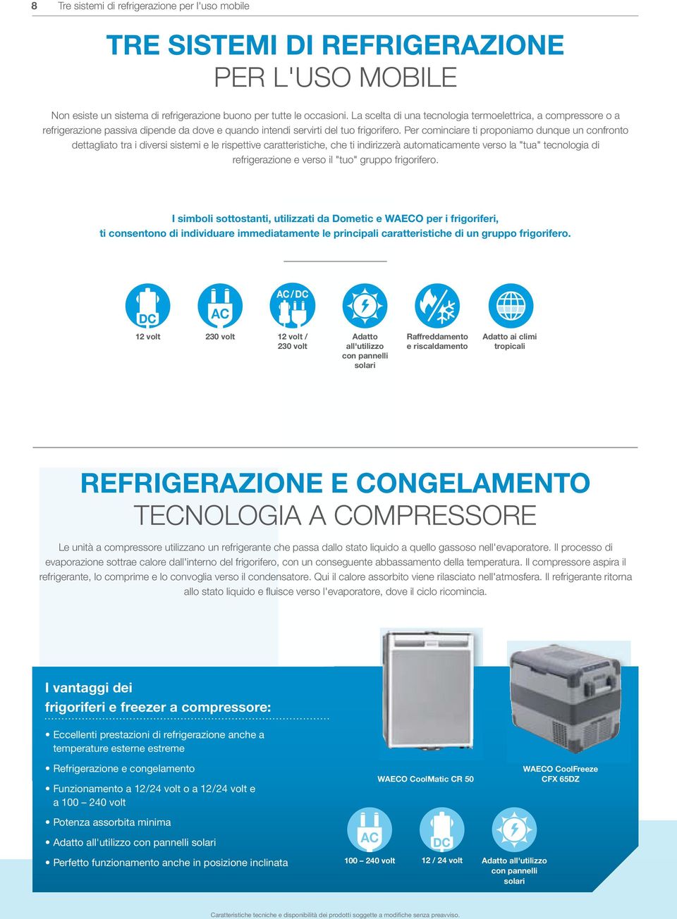 Per cominciare ti proponiamo dunque un confronto dettagliato tra i diversi sistemi e le rispettive caratteristiche, che ti indirizzerà automaticamente verso la "tua" tecnologia di refrigerazione e