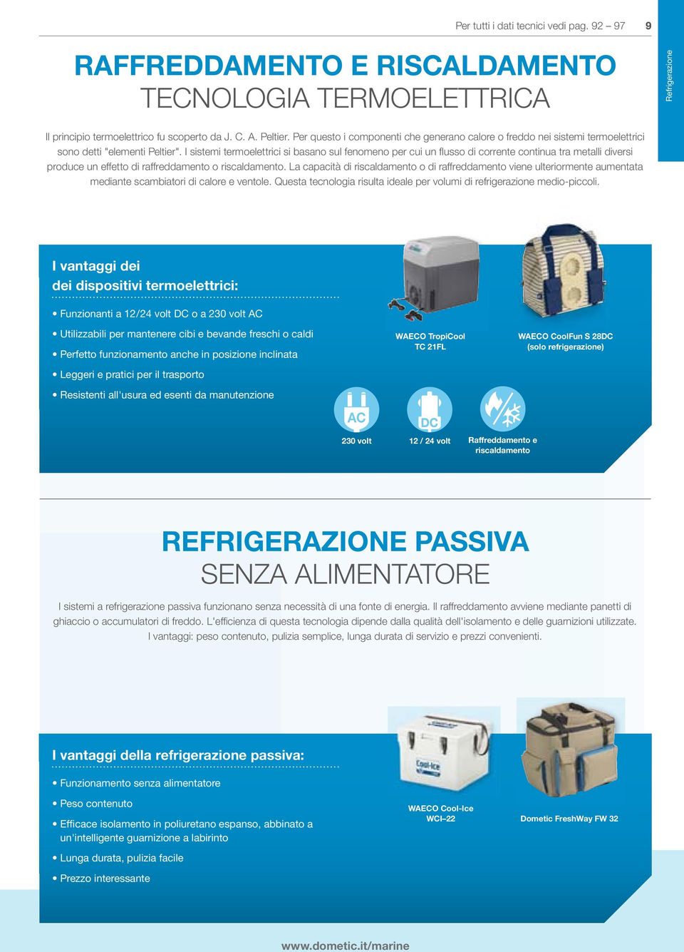 I sistemi termoelettrici si basano sul fenomeno per cui un flusso di corrente continua tra metalli diversi produce un effetto di raffreddamento o riscaldamento.