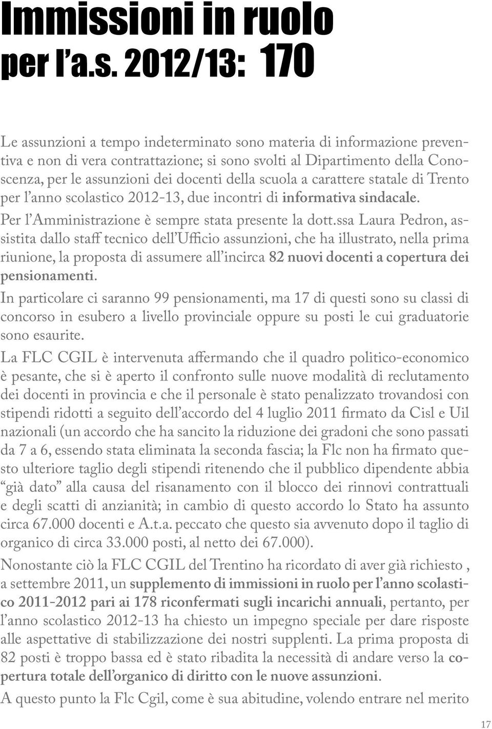 2012/13: 170 Le assunzioni a tempo indeterminato sono materia di informazione preventiva e non di vera contrattazione; si sono svolti al Dipartimento della Conoscenza, per le assunzioni dei docenti