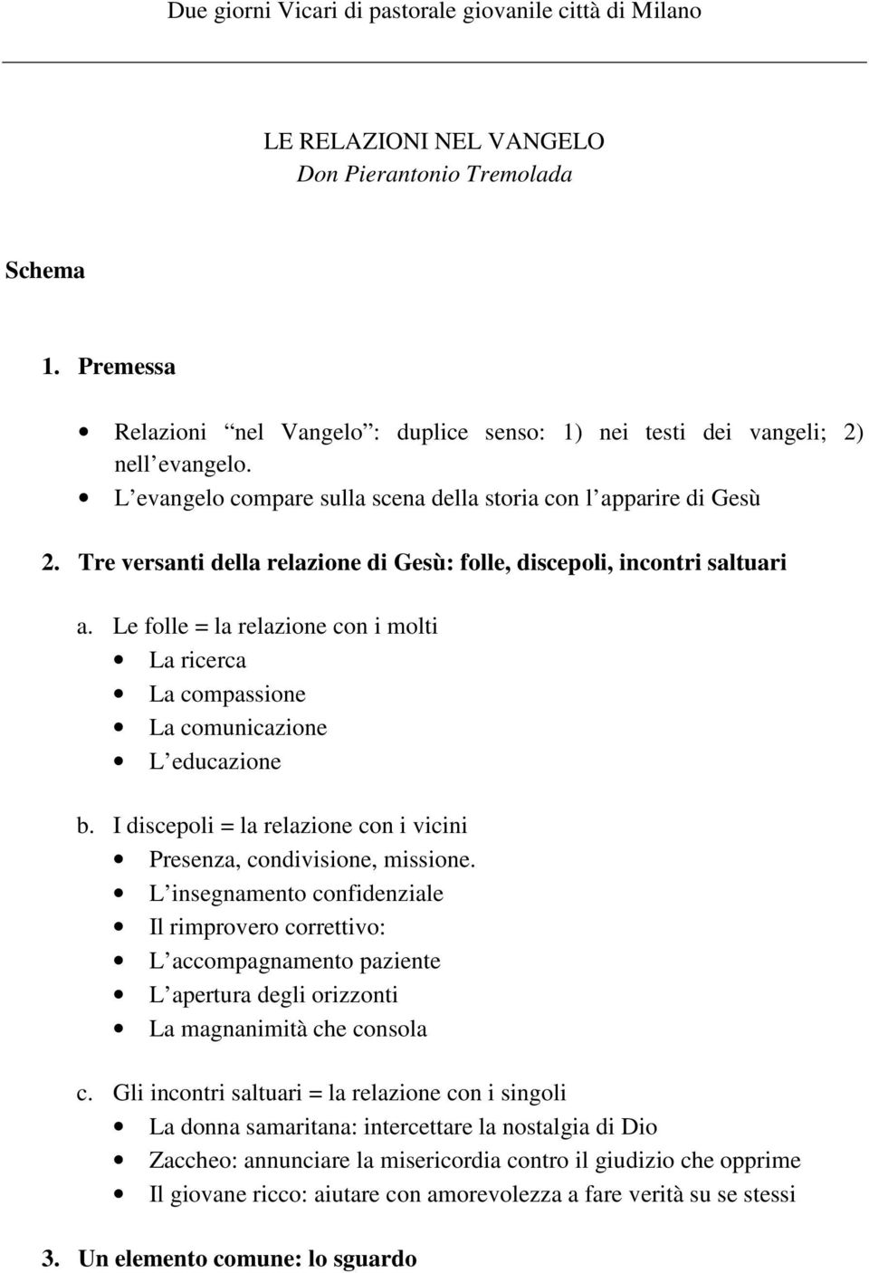 Tre versanti della relazione di Gesù: folle, discepoli, incontri saltuari a. Le folle = la relazione con i molti La ricerca La compassione La comunicazione L educazione b.