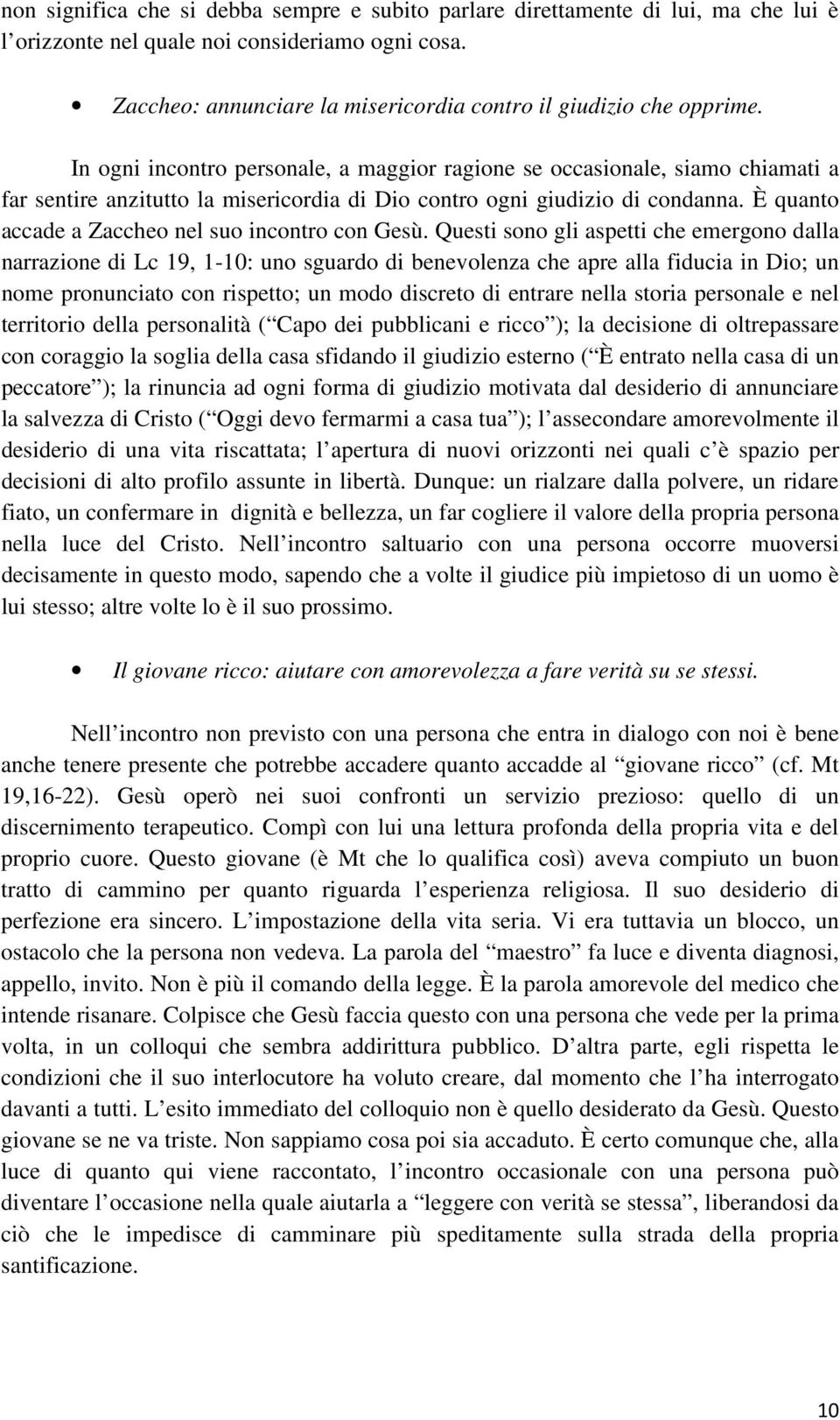 In ogni incontro personale, a maggior ragione se occasionale, siamo chiamati a far sentire anzitutto la misericordia di Dio contro ogni giudizio di condanna.