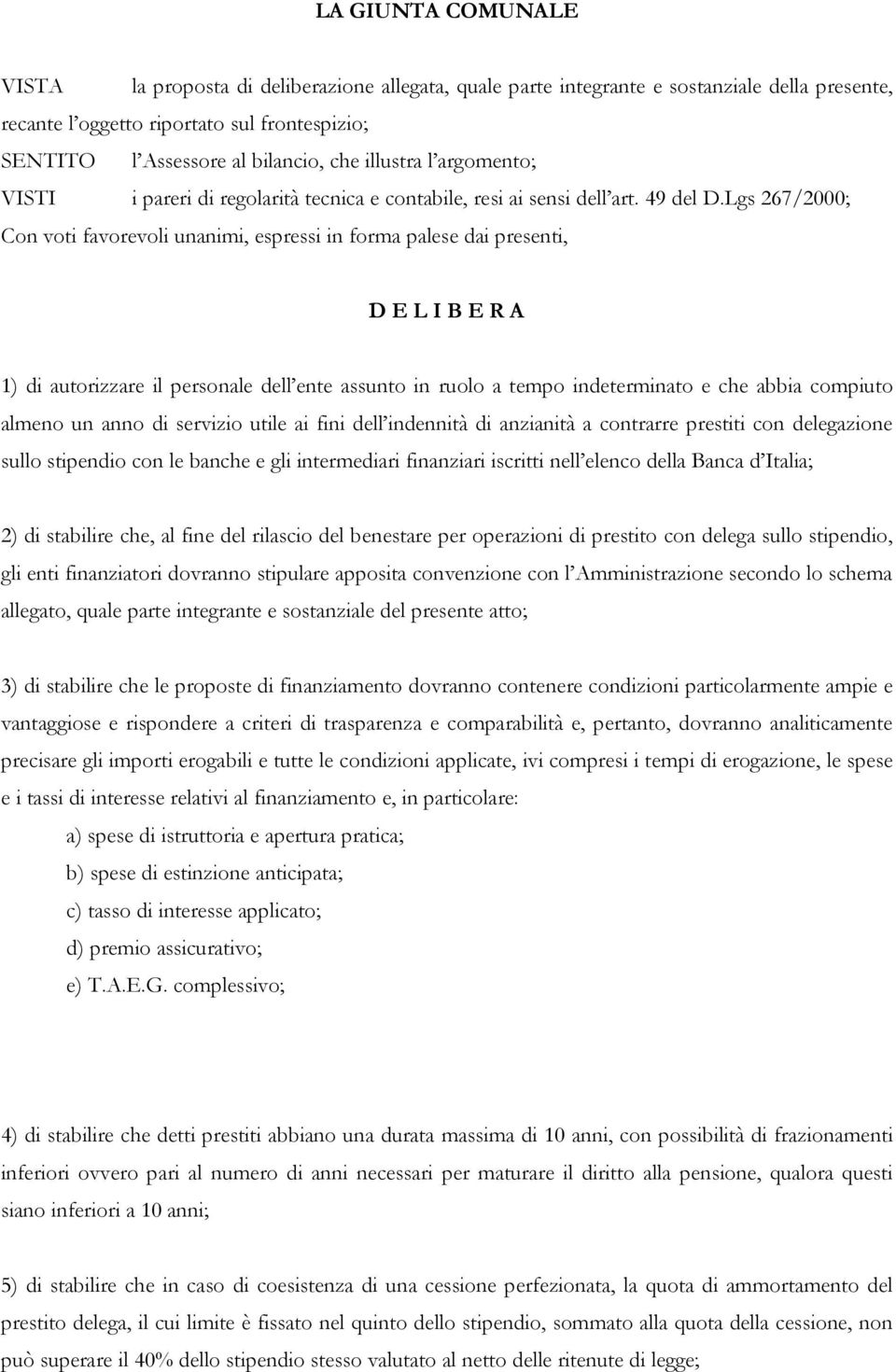 Lgs 267/2000; Con voti favorevoli unanimi, espressi in forma palese dai presenti, D E L I B E R A 1) di autorizzare il personale dell ente assunto in ruolo a tempo indeterminato e che abbia compiuto