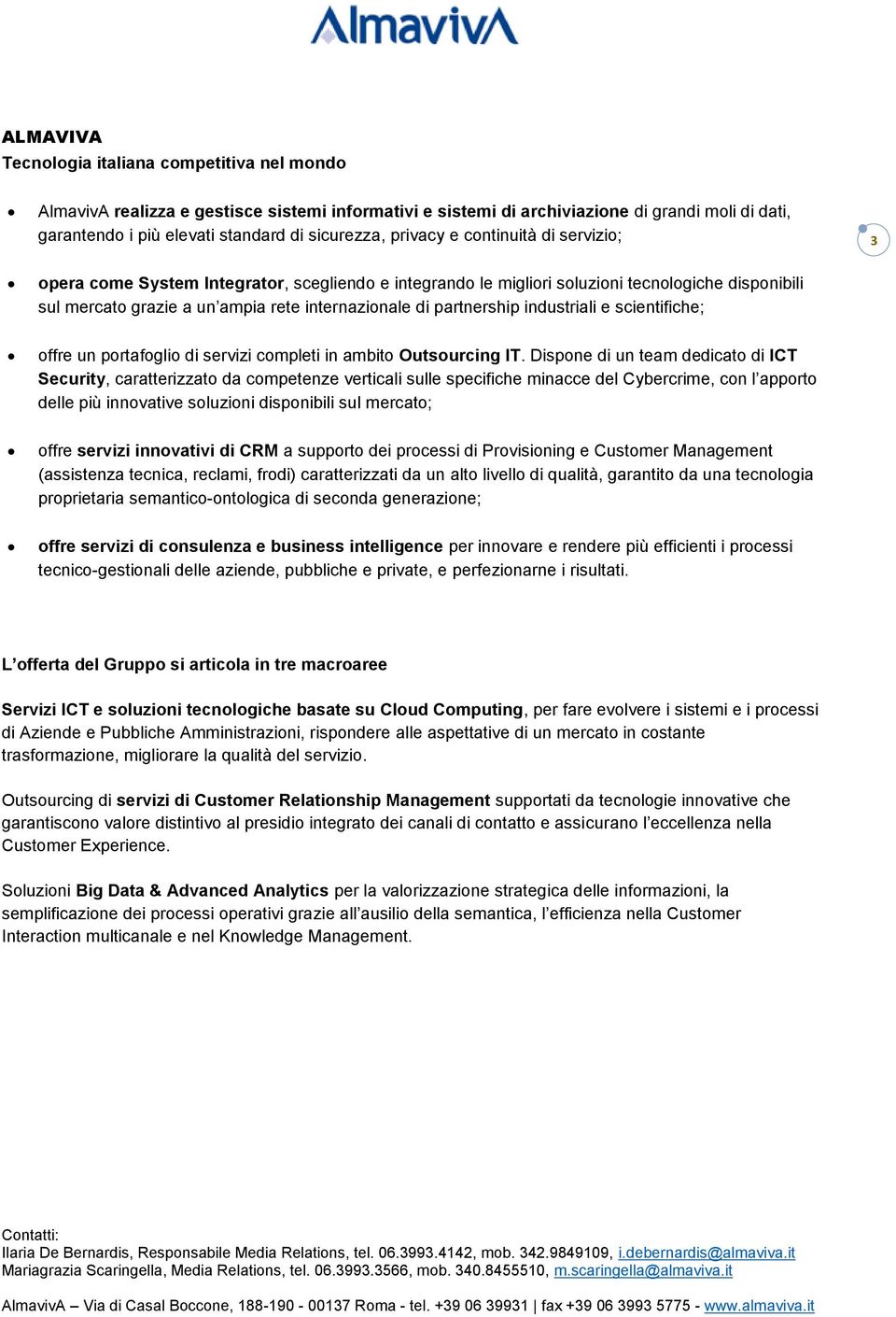 partnership industriali e scientifiche; offre un portafoglio di servizi completi in ambito Outsourcing IT.