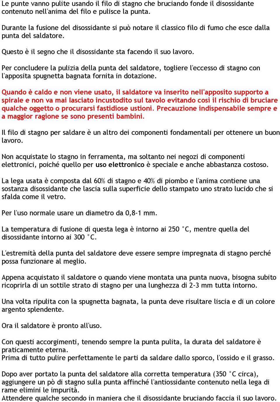 Per concludere la pulizia della punta del saldatore, togliere l'eccesso di stagno con l'apposita spugnetta bagnata fornita in dotazione.