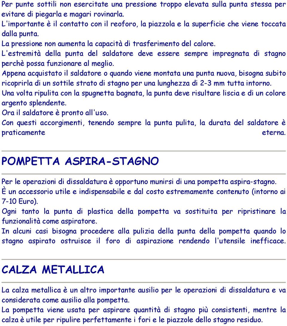 L'estremità della punta del saldatore deve essere sempre impregnata di stagno perchè possa funzionare al meglio.