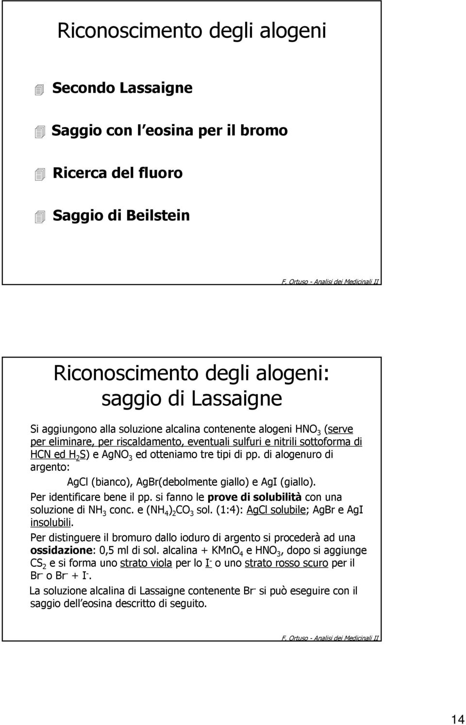 di alogenuro di argento: AgCl (bianco), AgBr(debolmente giallo) e AgI (giallo). Per identificare bene il pp. si fanno le prove di solubilità con una soluzione di 3 conc. e ( 4 ) 2 C 3 sol.