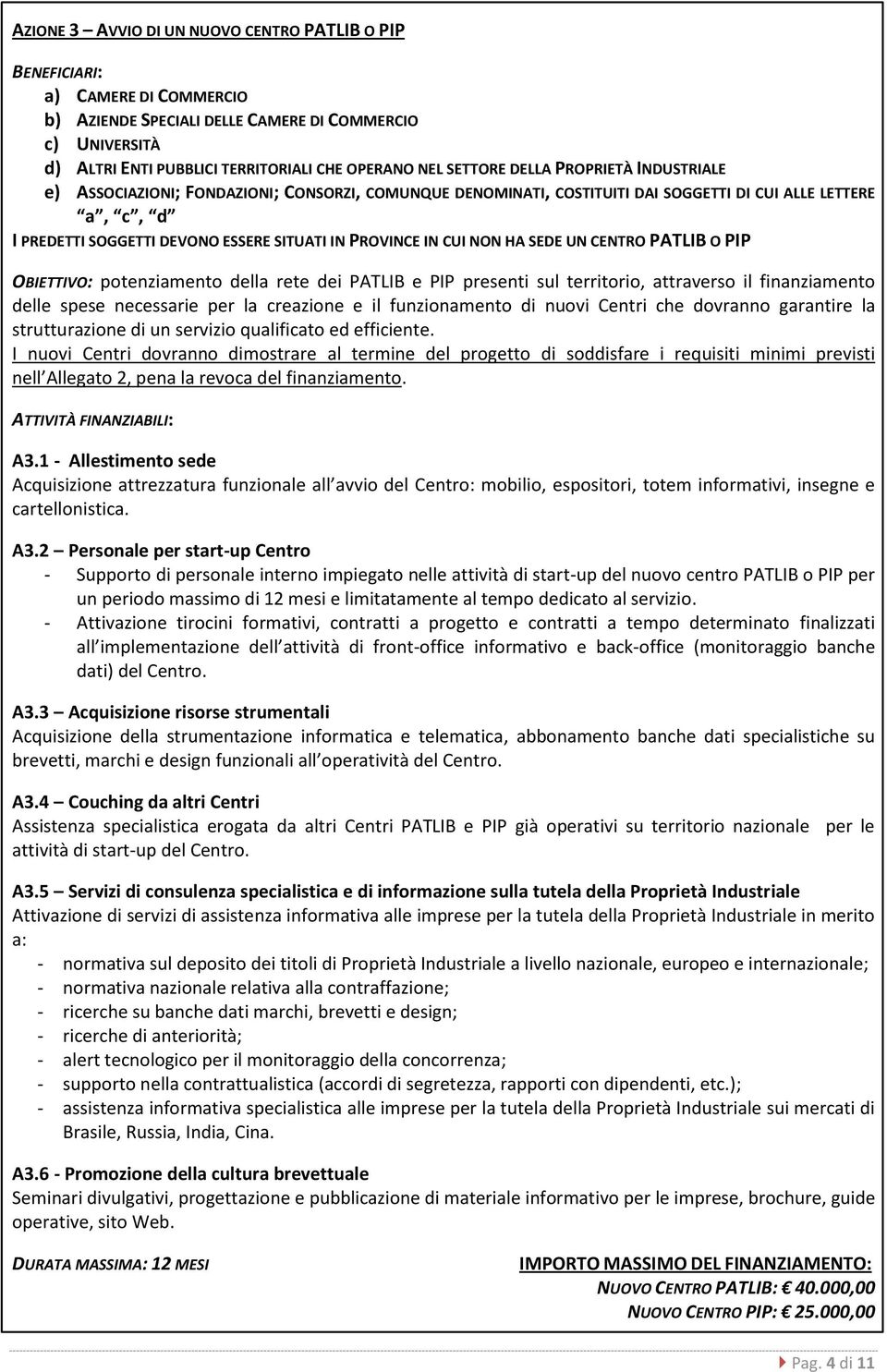 PROVINCE IN CUI NON HA SEDE UN CENTRO PATLIB O PIP OBIETTIVO: potenziamento della rete dei PATLIB e PIP presenti sul territorio, attraverso il finanziamento delle spese necessarie per la creazione e