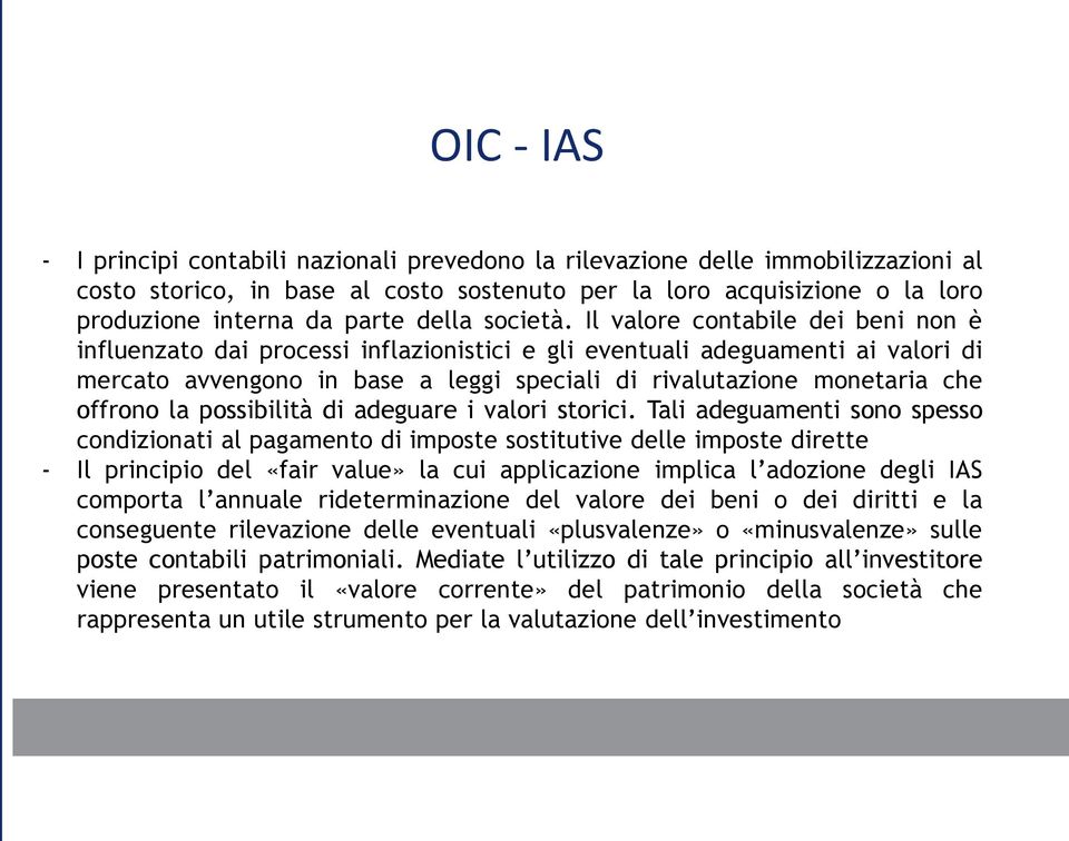 Il valore contabile dei beni non è influenzato dai processi inflazionistici e gli eventuali adeguamenti ai valori di mercato avvengono in base a leggi speciali di rivalutazione monetaria che offrono