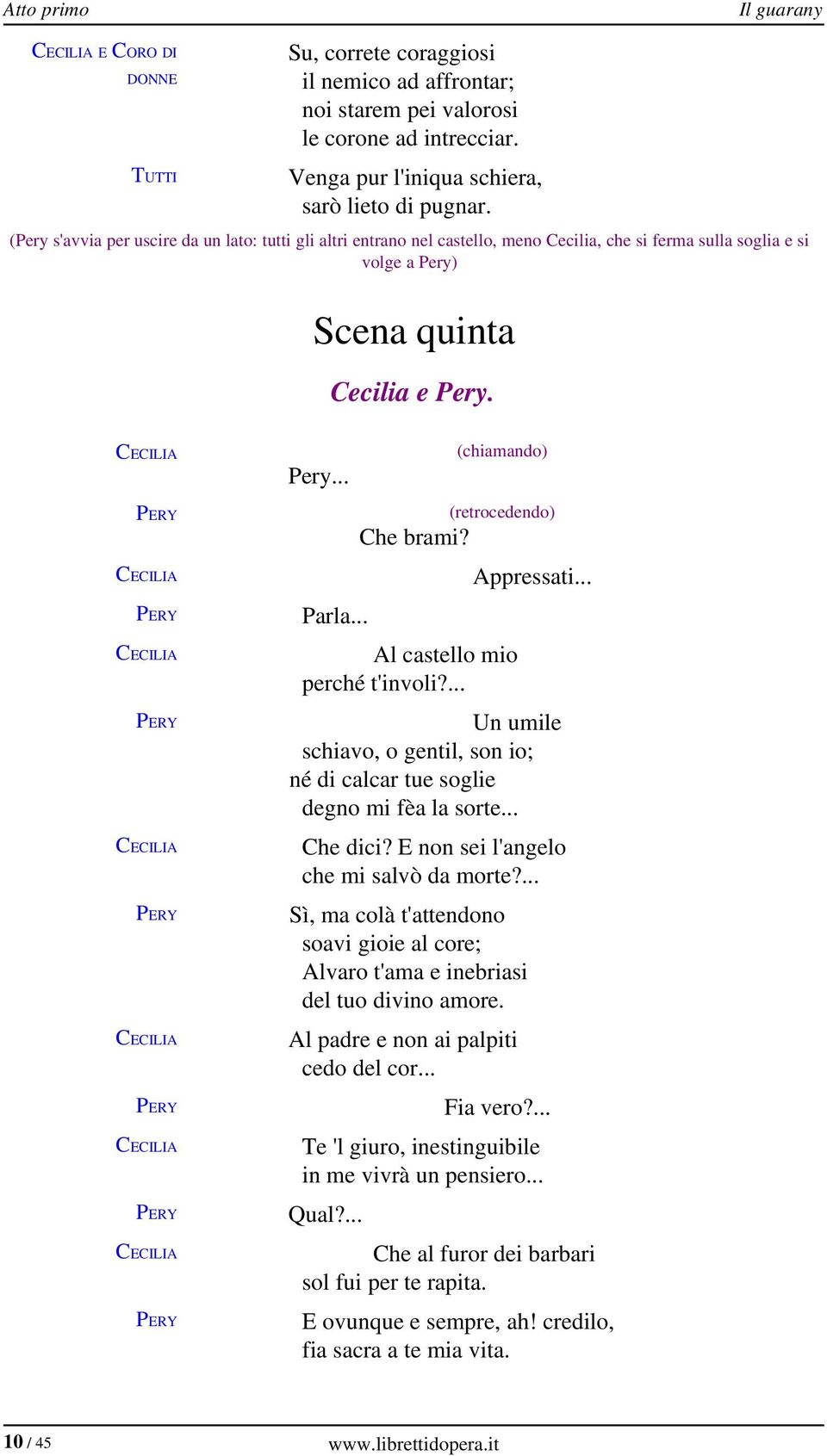 .. (chiamando) (retrocedendo) Che brami? Al castello mio perché t'involi?... Appressati... Un umile schiavo, o gentil, son io; né di calcar tue soglie degno mi fèa la sorte... Che dici?