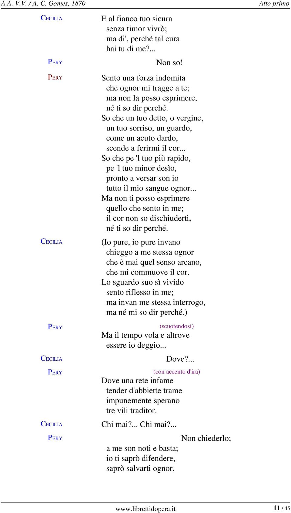 So che un tuo detto, o vergine, un tuo sorriso, un guardo, come un acuto dardo, scende a ferirmi il cor.