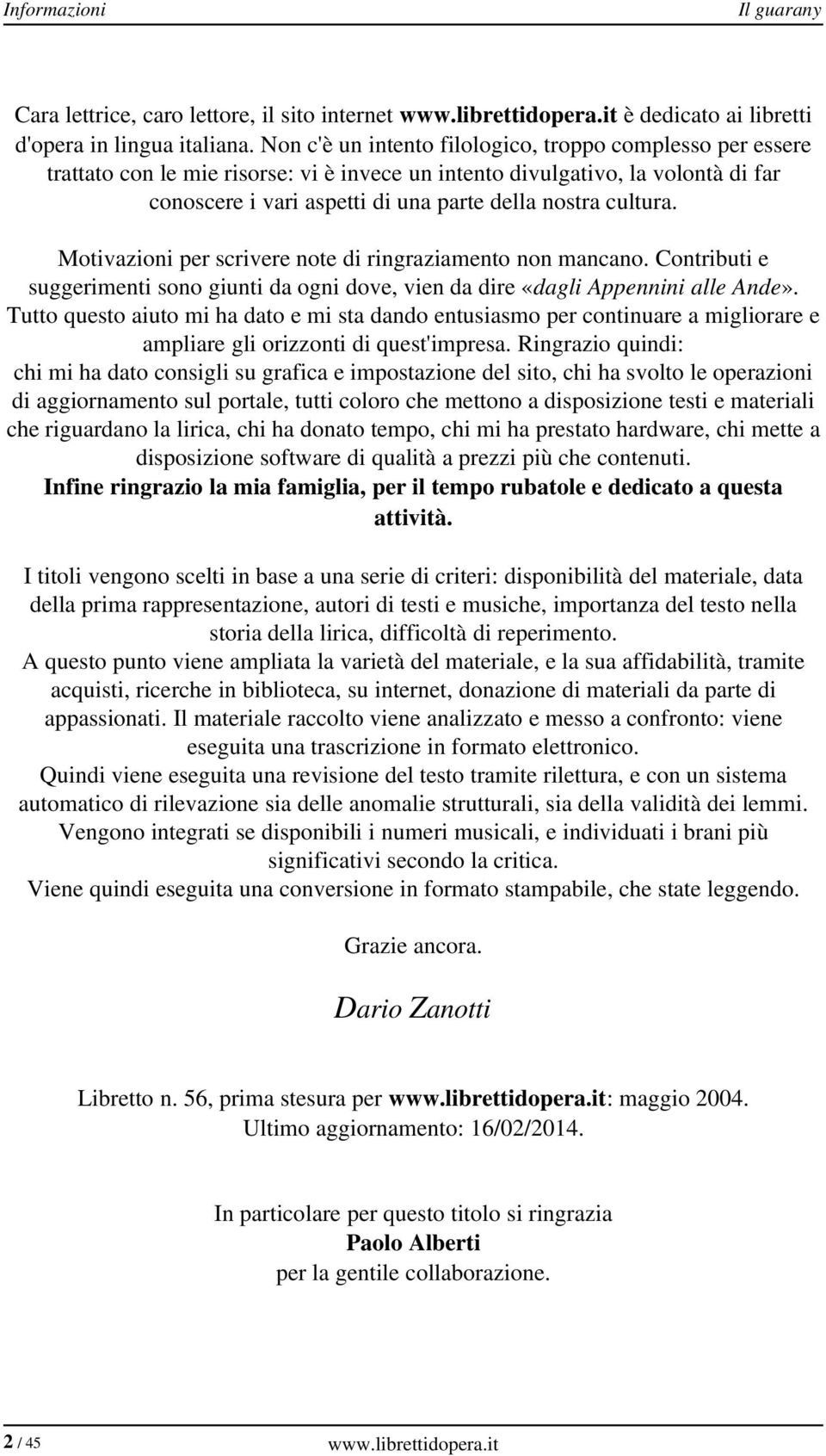 cultura. Motivazioni per scrivere note di ringraziamento non mancano. Contributi e suggerimenti sono giunti da ogni dove, vien da dire «dagli Appennini alle Ande».