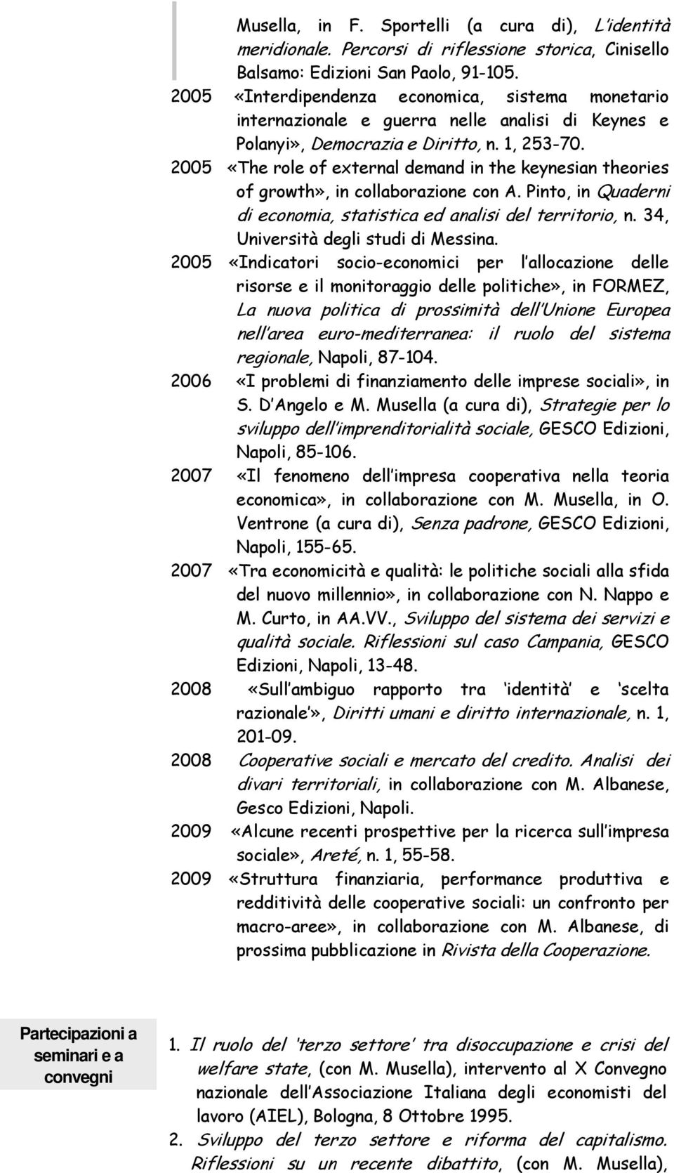 2005 «The role of external demand in the keynesian theories of growth», in collaborazione con A. Pinto, in Quaderni di economia, statistica ed analisi del territorio, n.