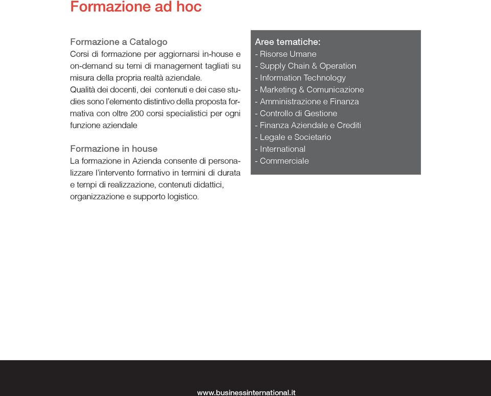 formazione in Azienda consente di personalizzare l intervento formativo in termini di durata e tempi di realizzazione, contenuti didattici, organizzazione e supporto logistico.