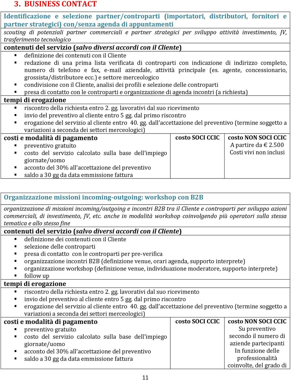 indicazione di indirizzo completo, numero di telefono e fax, e-mail aziendale, attività principale (es. agente, concessionario, grossista/distributore ecc.