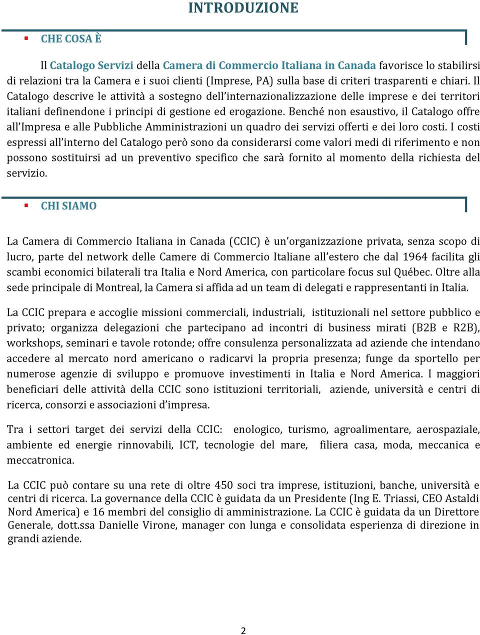 Benché non esaustivo, il Catalogo offre all Impresa e alle Pubbliche Amministrazioni un quadro dei servizi offerti e dei loro costi.