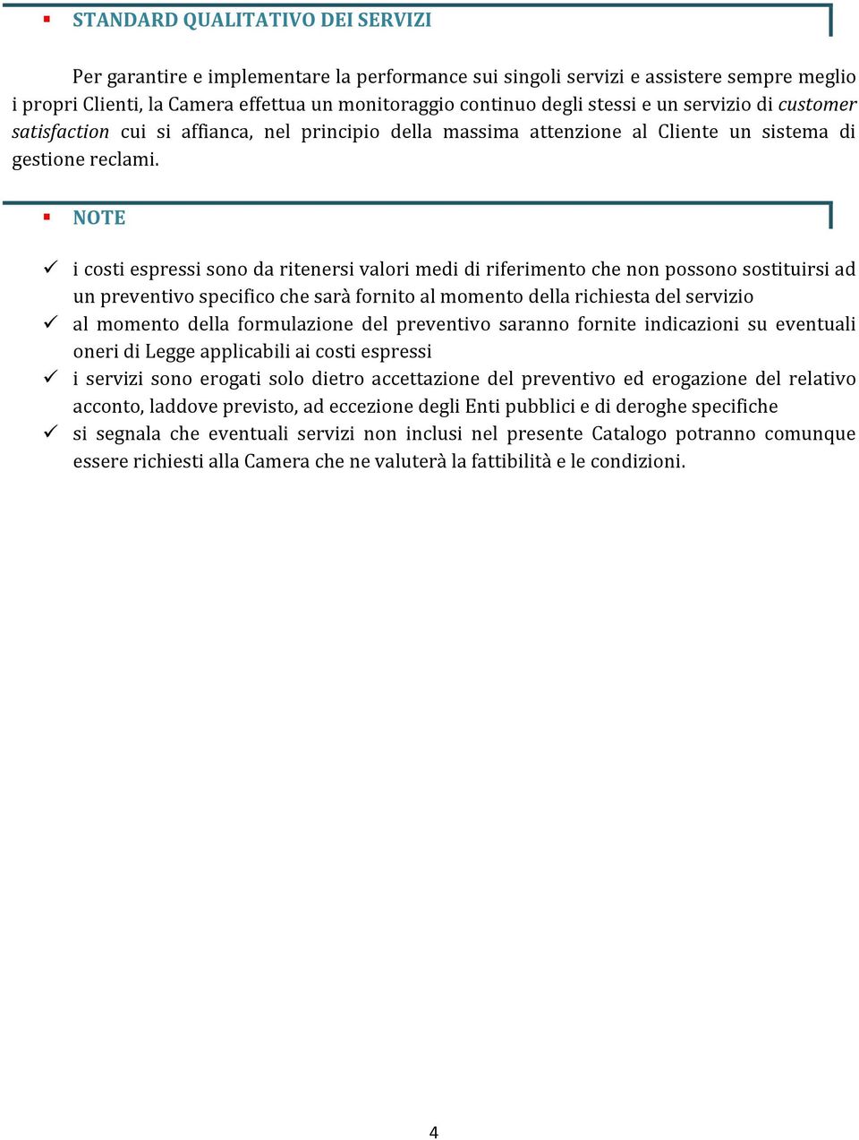 NOTE i costi espressi sono da ritenersi valori medi di riferimento che non possono sostituirsi ad un preventivo specifico che sarà fornito al momento della richiesta del servizio al momento della