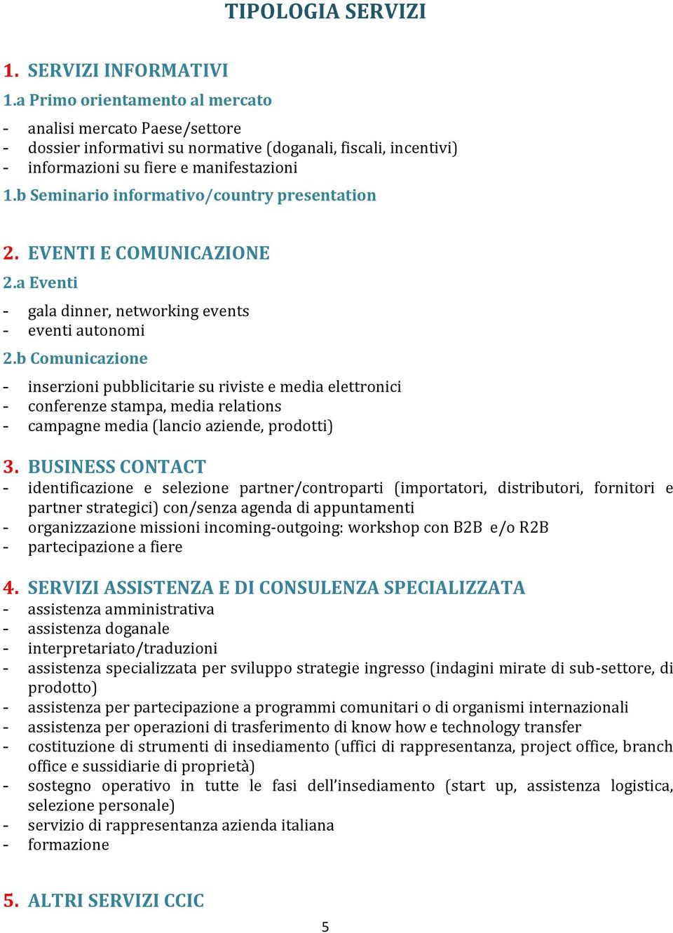 b Seminario informativo/country presentation 2. EVENTI E COMUNICAZIONE 2.a Eventi - gala dinner, networking events - eventi autonomi 2.