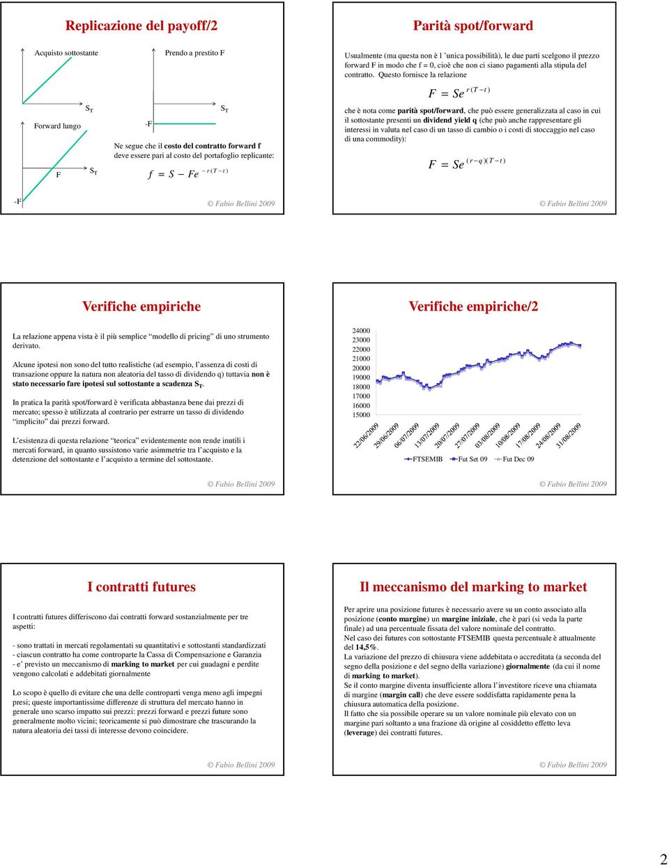 Queso fornisce la relazione F = r Se ( T che è noa come parià spo/forward, che può essere generalizzaa al caso in cui il soosane preseni un dividend yield q (che può anche rappresenare gli ineressi