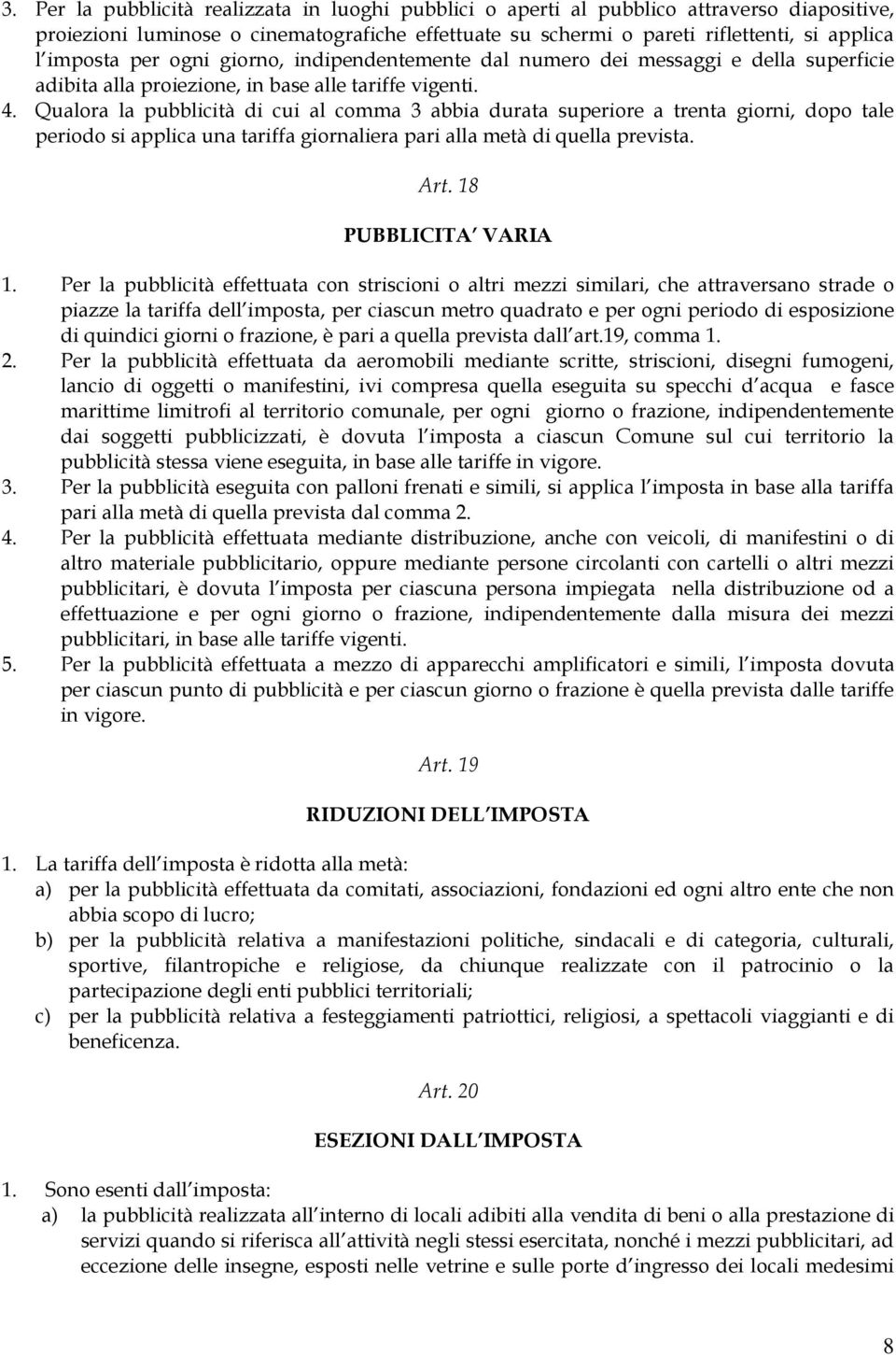 Qualora la pubblicità di cui al comma 3 abbia durata superiore a trenta giorni, dopo tale periodo si applica una tariffa giornaliera pari alla metà di quella prevista. Art. 18 PUBBLICITA VARIA 1.