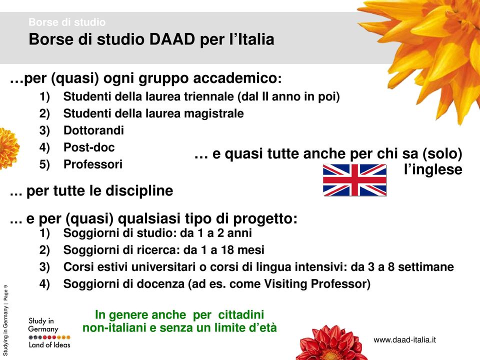 per (quasi) qualsiasi tipo di progetto: 1) Soggiorni di studio: da 1 a 2 anni 2) Soggiorni di ricerca: da 1 a 18 mesi 3) Corsi estivi universitari o corsi di