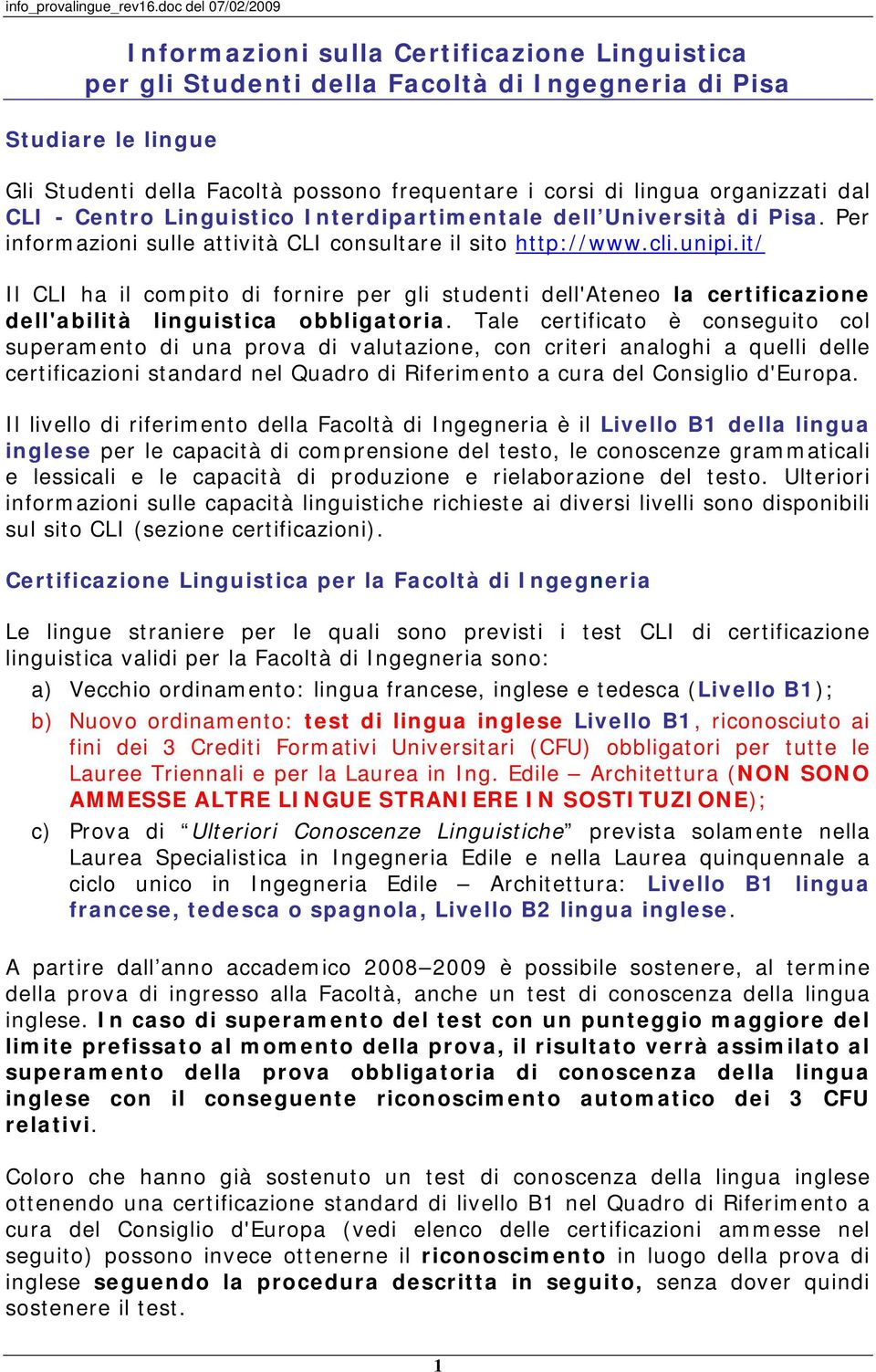 it/ Il CLI ha il compito di fornire per gli studenti dell'ateneo la certificazione dell'abilità linguistica obbligatoria.