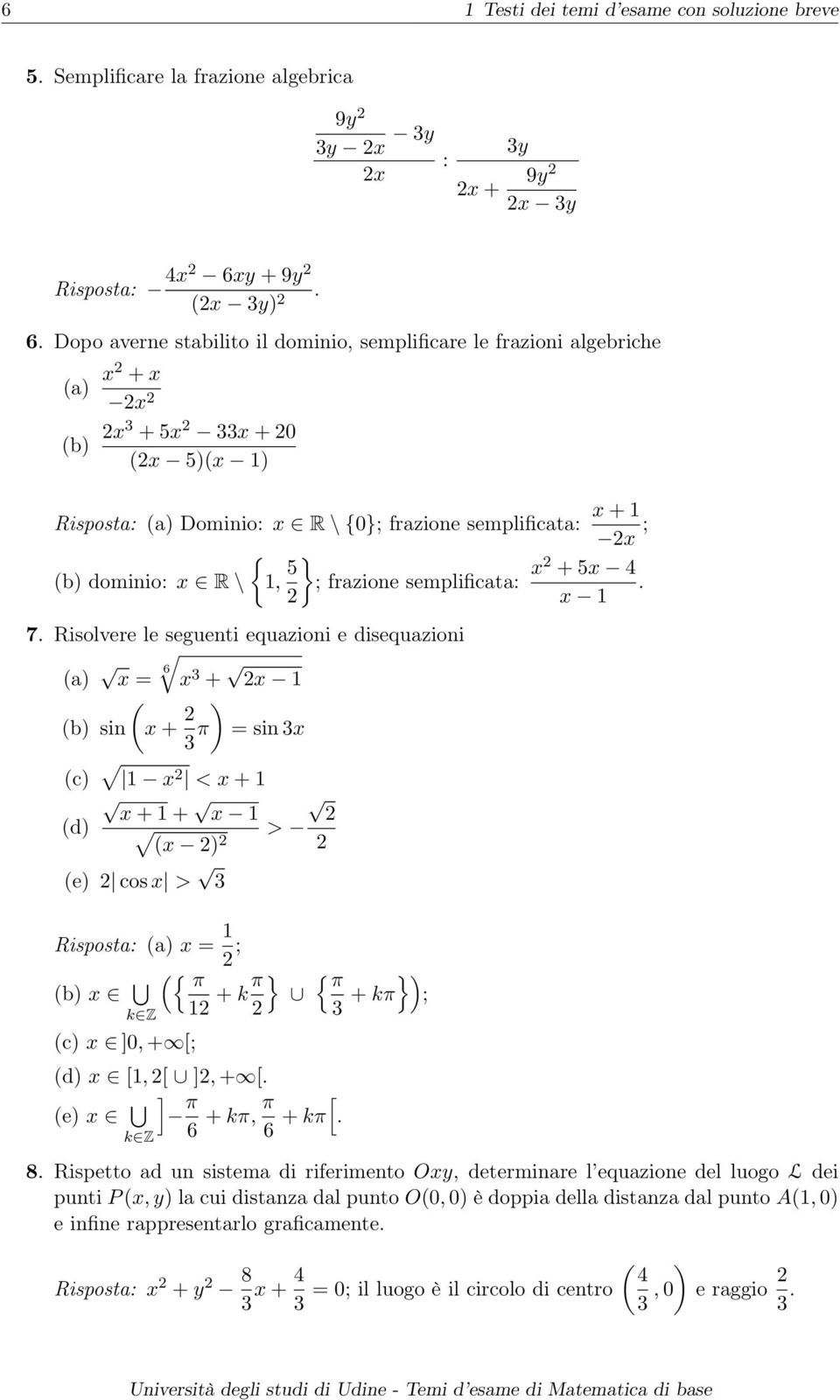 seguenti equazioni e disequazioni (a) x = x 6 + x 1 (b) sin (x + ) π = sin x (c) 1 x < x + 1 x + 1 + x 1 (d) > (x ) (e) cos x > Risposta: (a) x = 1 ; (b) x ({ π k Z 1 + k π } (c) x ]0, + [; (d) x [1,