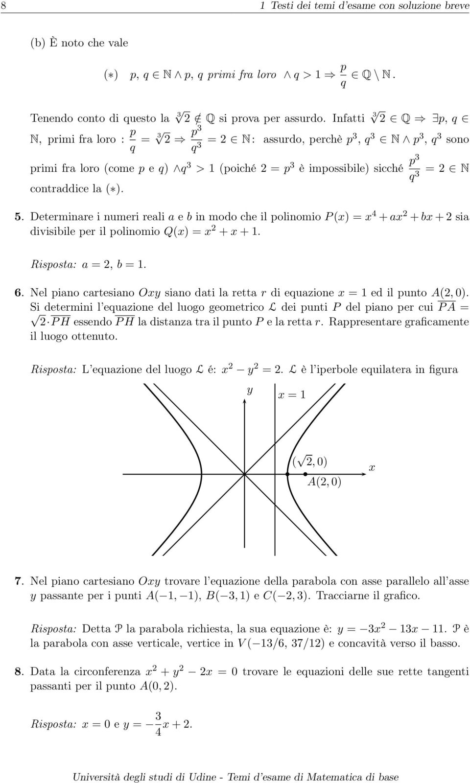 polinomio P (x) = x 4 + ax + bx + sia divisibile per il polinomio Q(x) = x + x + 1 Risposta: a =, b = 1 6 Nel piano cartesiano Oxy siano dati la retta r di equazione x = 1 ed il punto A(, 0) Si