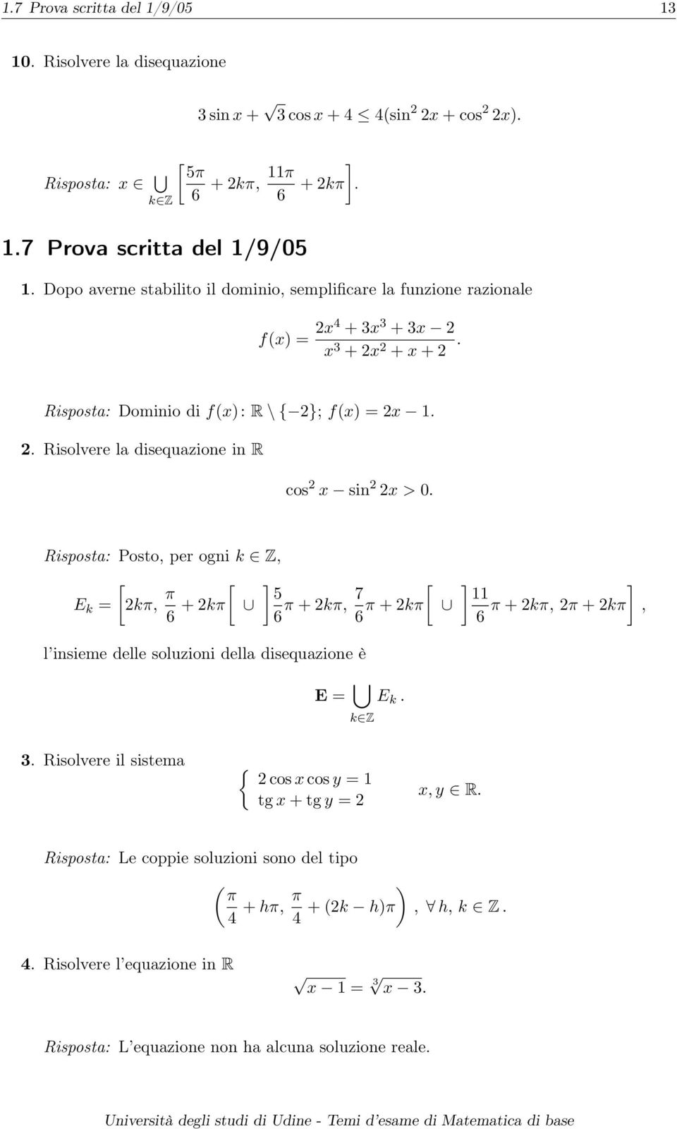 per ogni k Z, E k = [kπ, π6 [ + kπ ] 5 6 π + kπ, 7 [ 6 π + kπ ] ] 11 π + kπ, π + kπ, 6 l insieme delle soluzioni della disequazione è E = k Z E k Risolvere il sistema { cos x cos y = 1