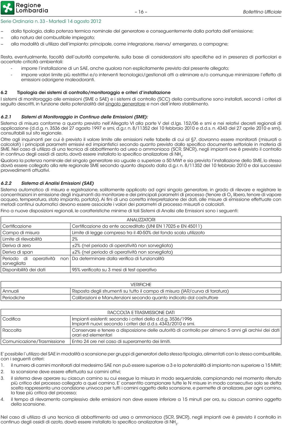 presenza di particolari e accertate criticità ambientali: - imporre l installazione di un SAE, anche qualora non esplicitamente previsto dal presente allegato; - imporre valori limite più restrittivi