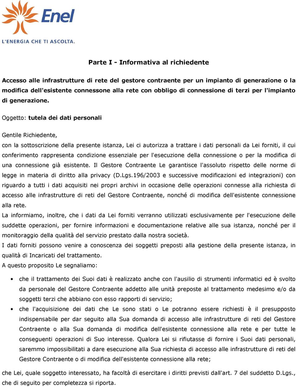 Oggetto: tutela dei dati personali Gentile Richiedente, con la sottoscrizione della presente istanza, Lei ci autorizza a trattare i dati personali da Lei forniti, il cui conferimento rappresenta