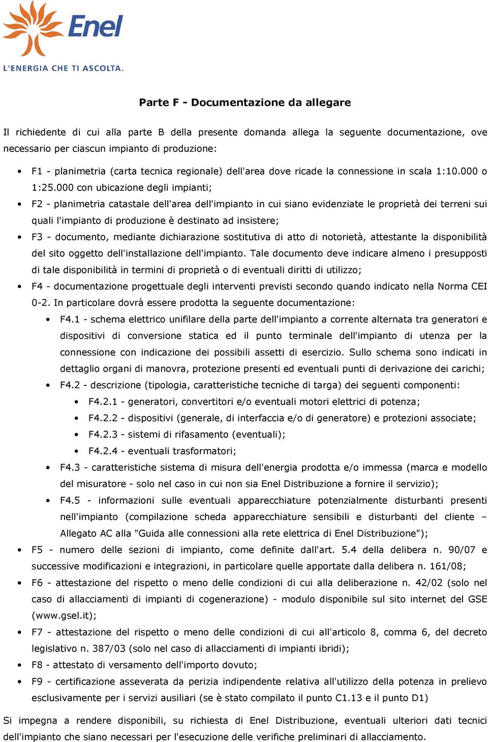 000 con ubicazione degli impianti; F2 - planimetria catastale dell'area dell'impianto in cui siano evidenziate le proprietà dei terreni sui quali l'impianto di produzione è destinato ad insistere; F3