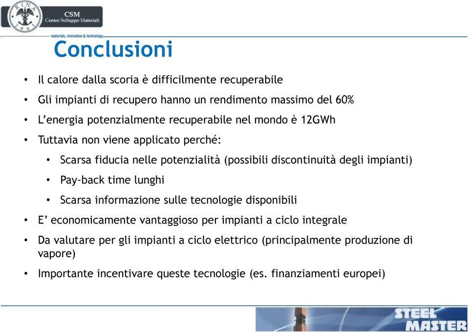 degli impianti) Pay-back time lunghi Scarsa informazione sulle tecnologie disponibili E economicamente vantaggioso per impianti a ciclo