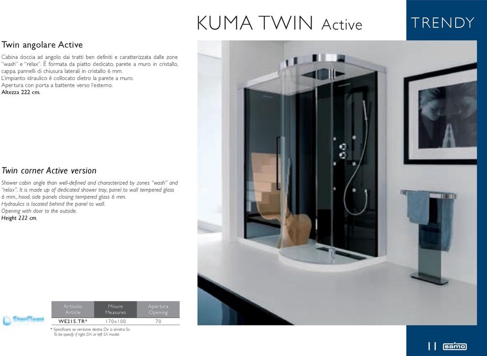 Apertura con porta a battente verso l esterno. Altezza 222 cm. KUMA TWIN Active TREndy Twin corner Active version Shower cabin angle than well-defined and characterized by zones wash and relax.