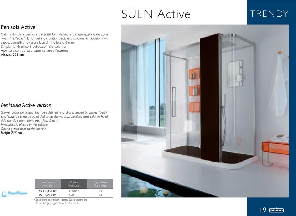 Apertura con porta a battente verso l esterno. Altezza 225 cm. Peninsula Active version Shower cabin peninsula than well-defined and characterized by zones wash and soap.