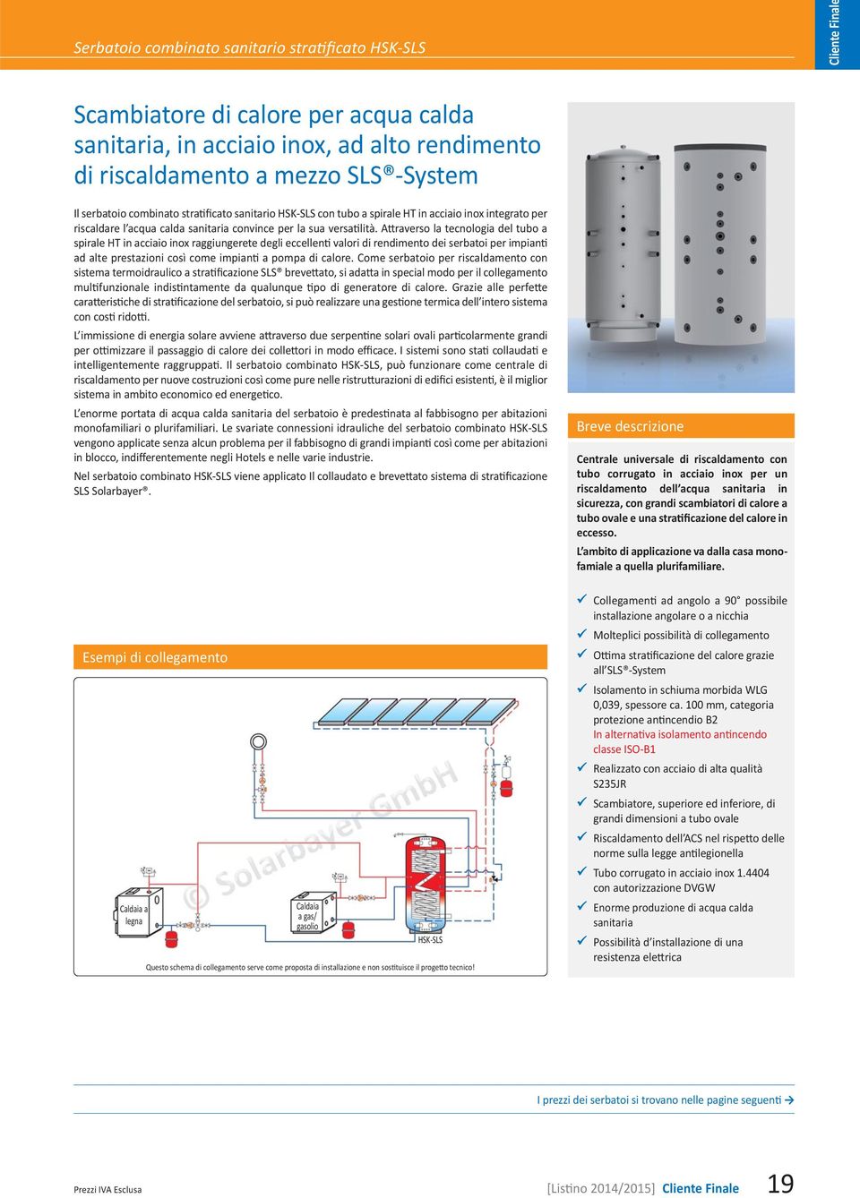 Attraverso la tecnologia del tubo a spirale HT in acciaio inox raggiungerete degli eccellenti valori di rendimento dei serbatoi per impianti ad alte prestazioni così come impianti a pompa di calore.