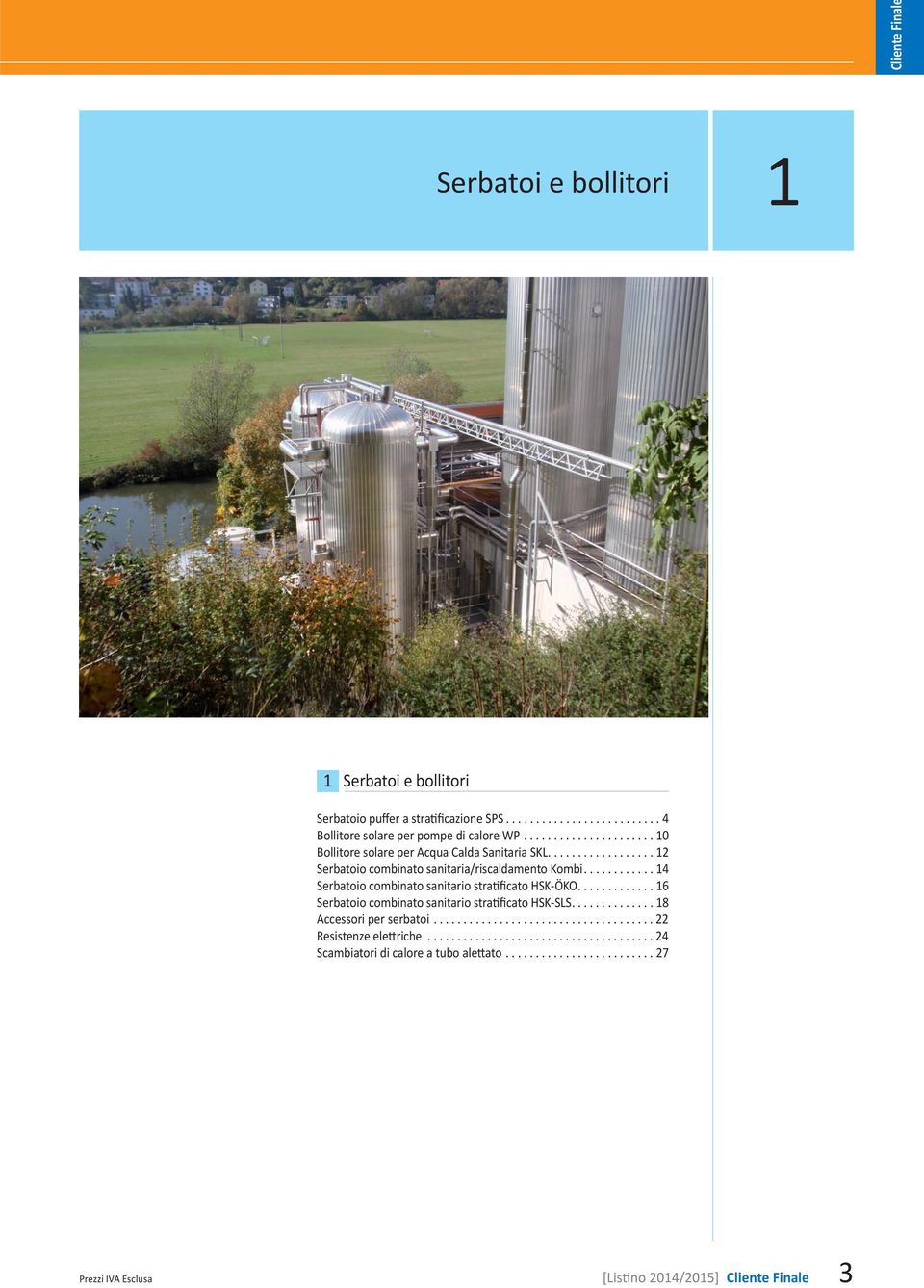 ........... 14 Serbatoio combinato sanitario stratificato HSK-ÖKO............. 16 Serbatoio combinato sanitario stratificato HSK-SLS.............. 18 Accessori per serbatoi.