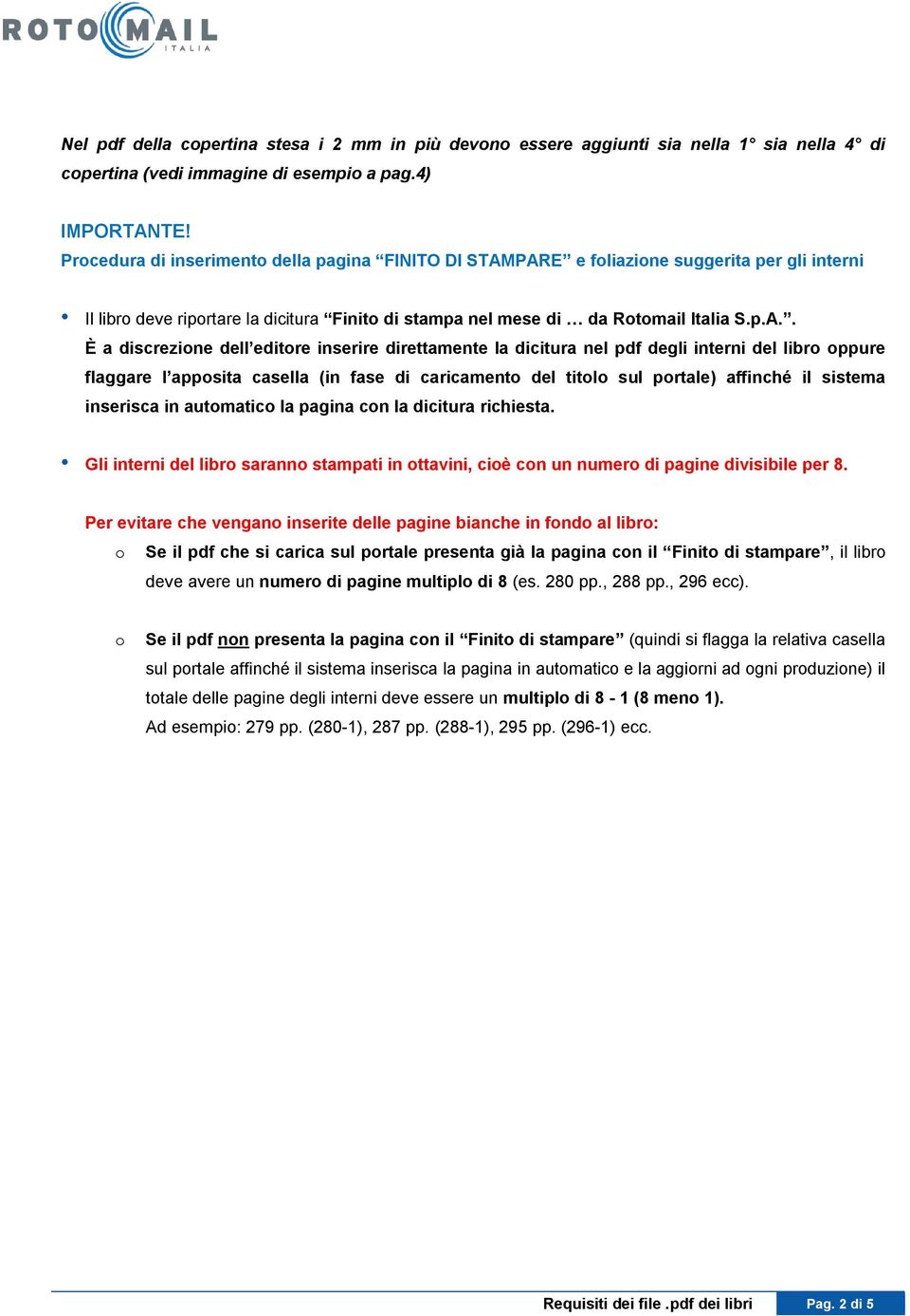 PARE e foliazione suggerita per gli interni Il libro deve riportare la dicitura Finito di stampa nel mese di da Rotomail Italia S.p.A.. È a discrezione dell editore inserire direttamente la dicitura