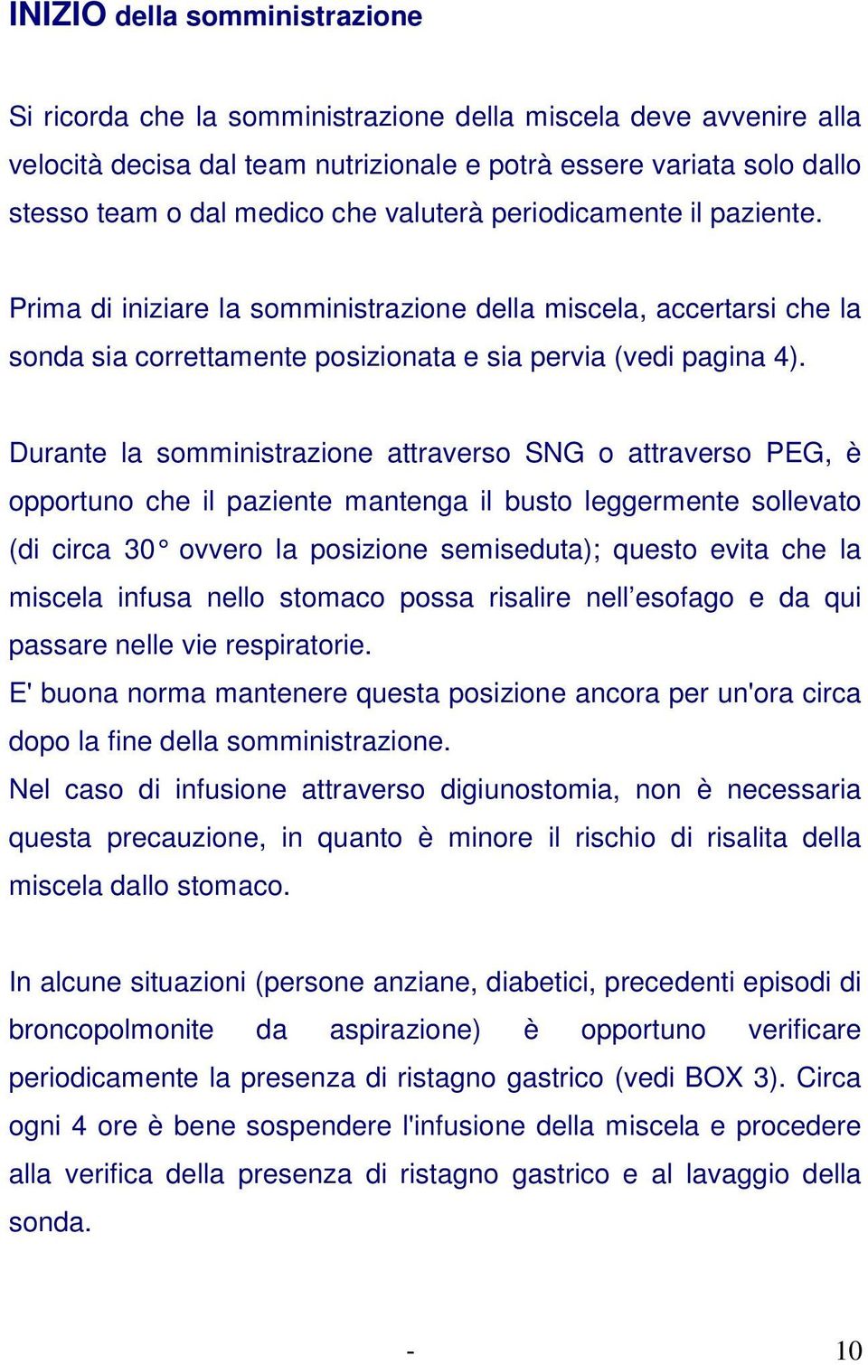 Durante la somministrazione attraverso SNG o attraverso PEG, è opportuno che il paziente mantenga il busto leggermente sollevato (di circa 30 ovvero la posizione semiseduta); ques to evita che la