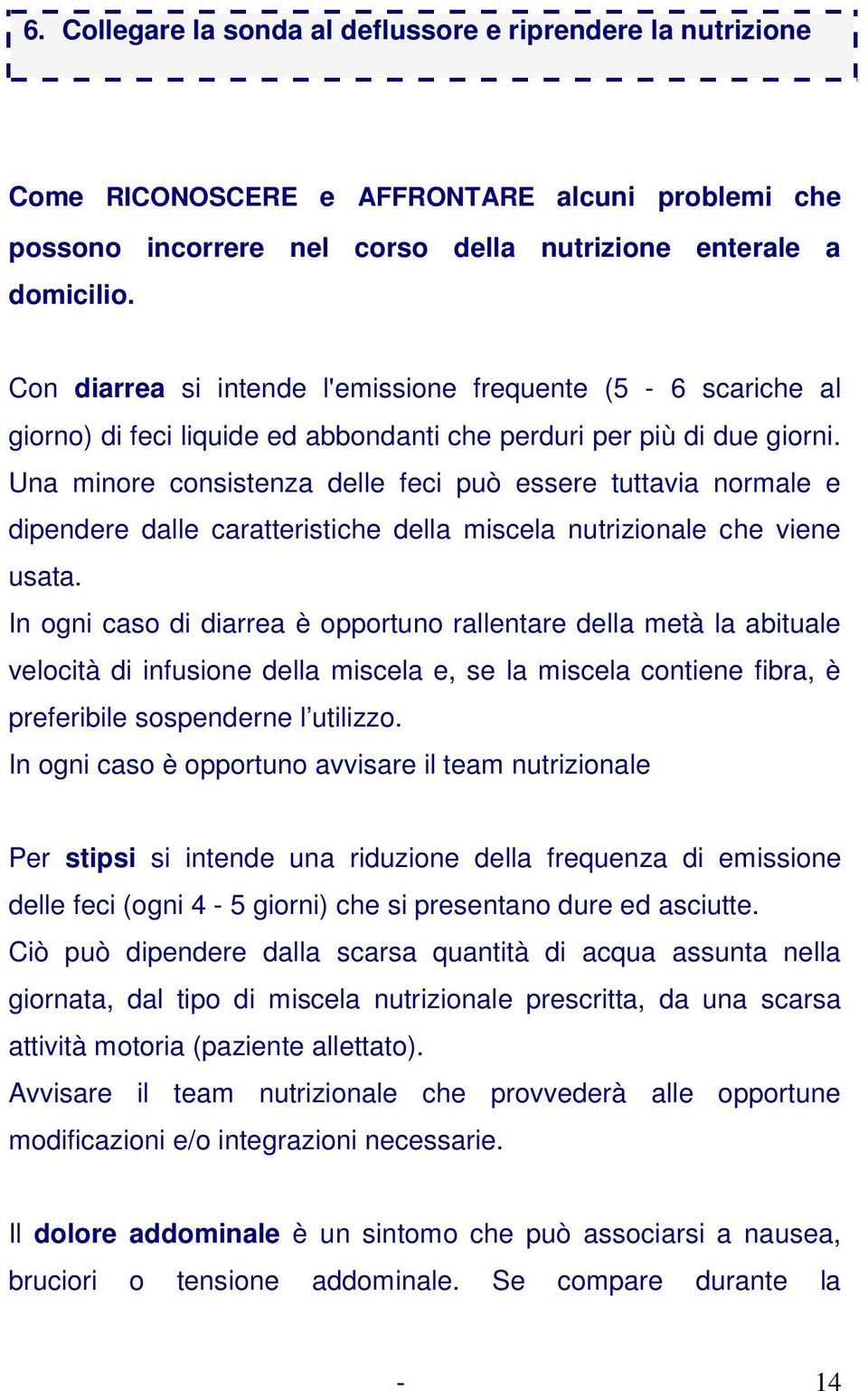 Una minore consistenza delle feci può essere tuttavia normale e dipendere dalle caratteristiche della miscela nutrizionale che viene usata.