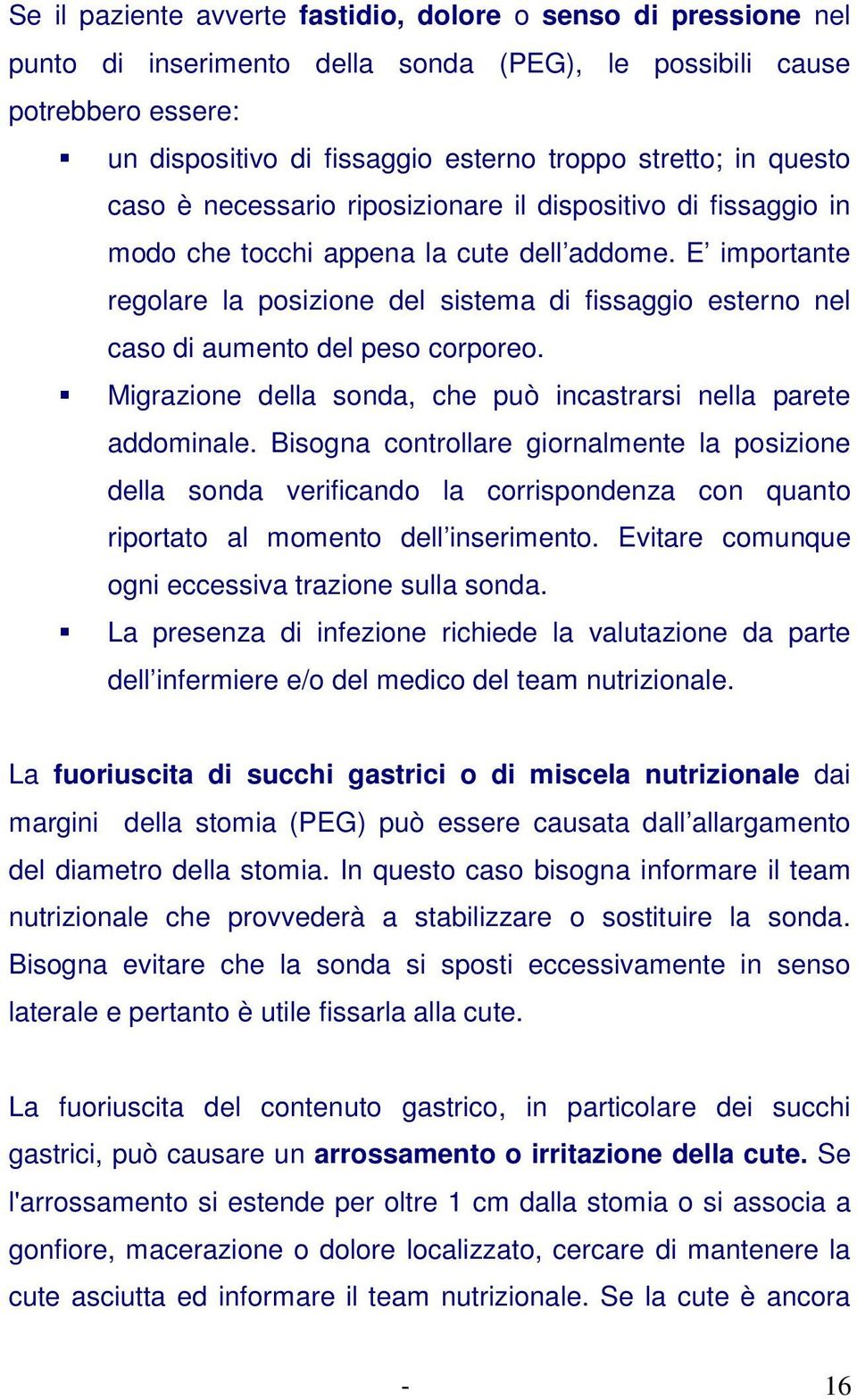 E importante regolare la posizione del sistema di fissaggio esterno nel caso di aumento del peso corporeo. Migrazione della sonda, che può incastrarsi nella parete addominale.