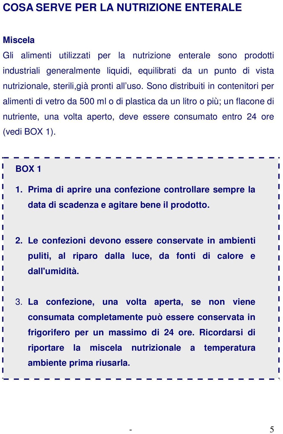 Sono distribuiti in contenitori per alimenti di vetro da 500 ml o di plastica da un litro o più; un flacone di nutriente, una volta aperto, deve essere consumato entro 24 ore (vedi BOX 1). BOX 1 1.