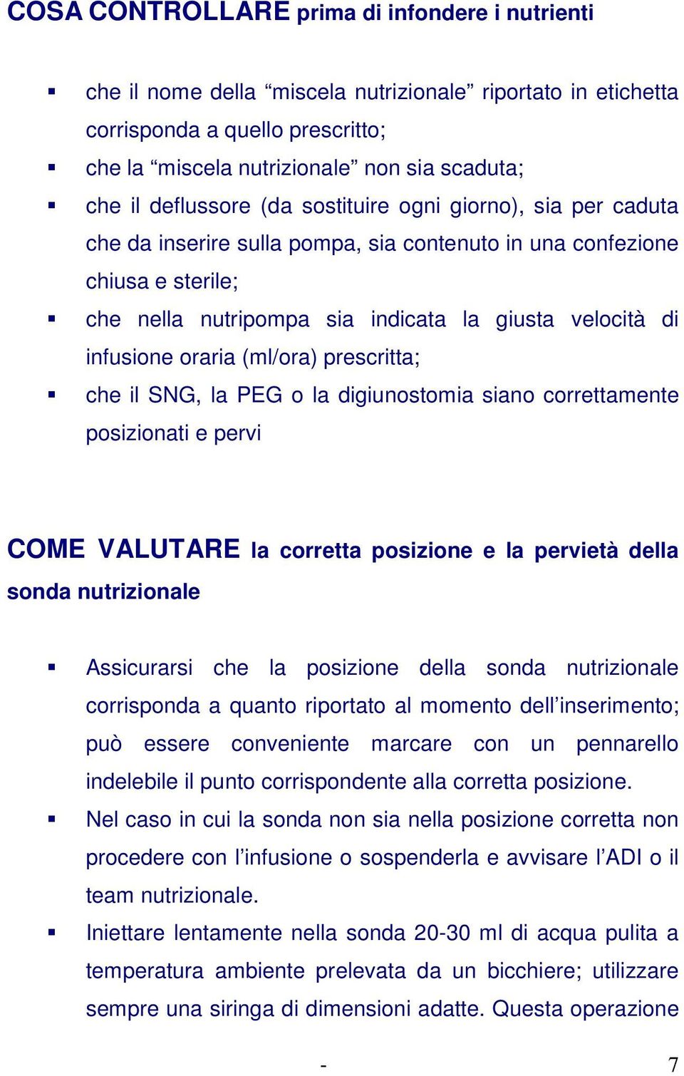 oraria (ml/ora) prescritta; che il SNG, la PEG o la digiunostomia siano correttamente posizionati e pervi COME VALUTARE la corretta posizione e la pervietà della sonda nutrizionale Assicurarsi che la