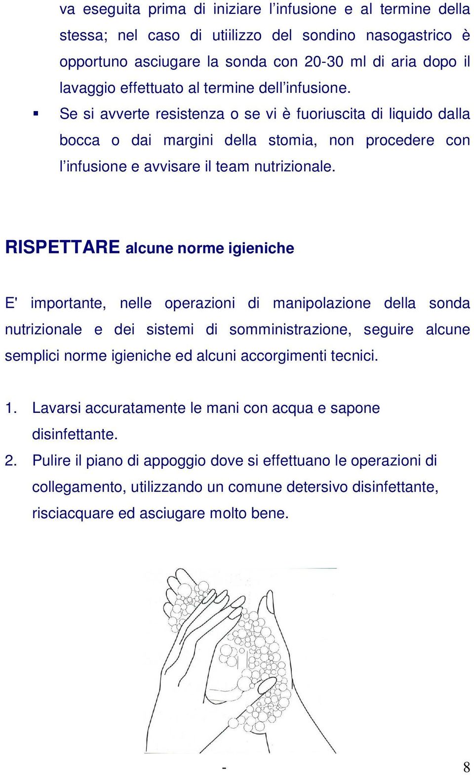 RISPETTARE alcune norme igieniche E' importante, nelle operazioni di manipolazione della sonda nutrizionale e dei sistemi di somministrazione, seguire alcune semplici norme igieniche ed alcuni