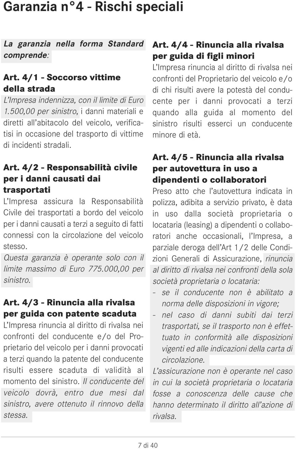 4/2 - Responsabilità civile per i danni causati dai trasportati L Impresa assicura la Responsabilità Civile dei trasportati a bordo del veicolo per i danni causati a terzi a seguito di fatti connessi