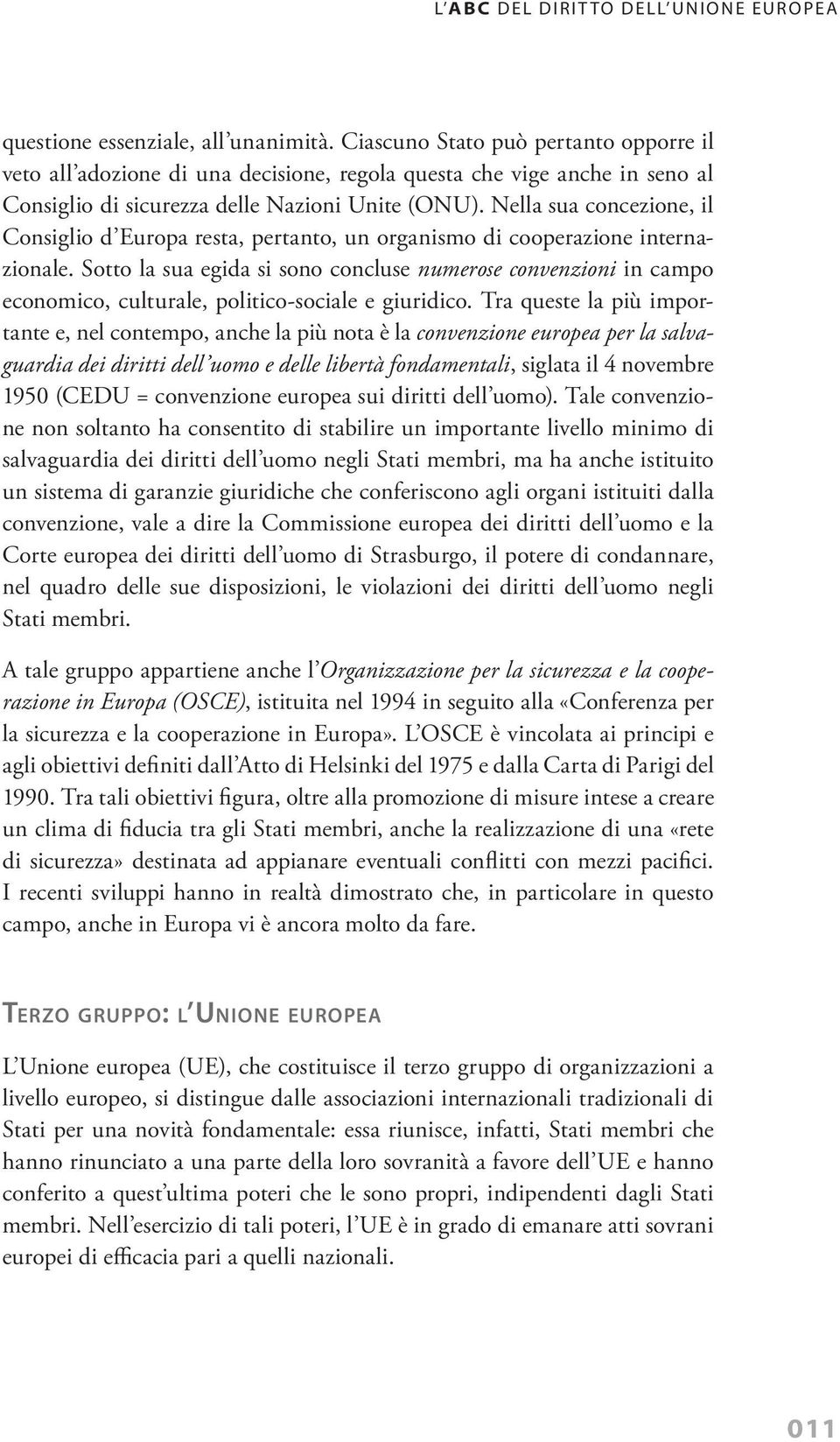 Nella sua concezione, il Consiglio d Europa resta, pertanto, un organismo di cooperazione internazionale.