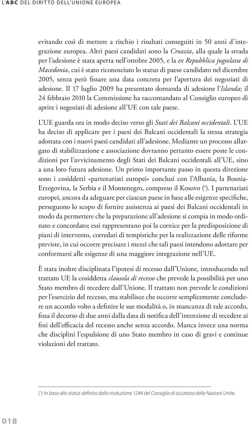 candidato nel dicembre 2005, senza però fissare una data concreta per l apertura dei negoziati di adesione.