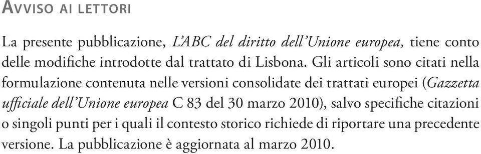 Gli articoli sono citati nella formulazione contenuta nelle versioni consolidate dei trattati europei (Gazzetta