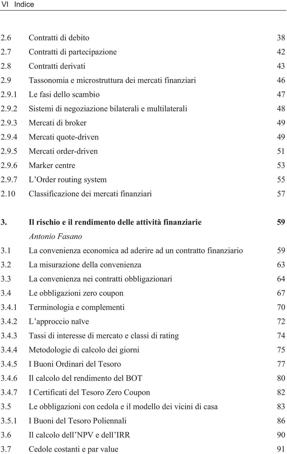 Il rischio e il rendimento delle attività finanziarie 59 Antonio Fasano 3.1 La convenienza economica ad aderire ad un contratto finanziario 59 3.2 La misurazione della convenienza 63 3.