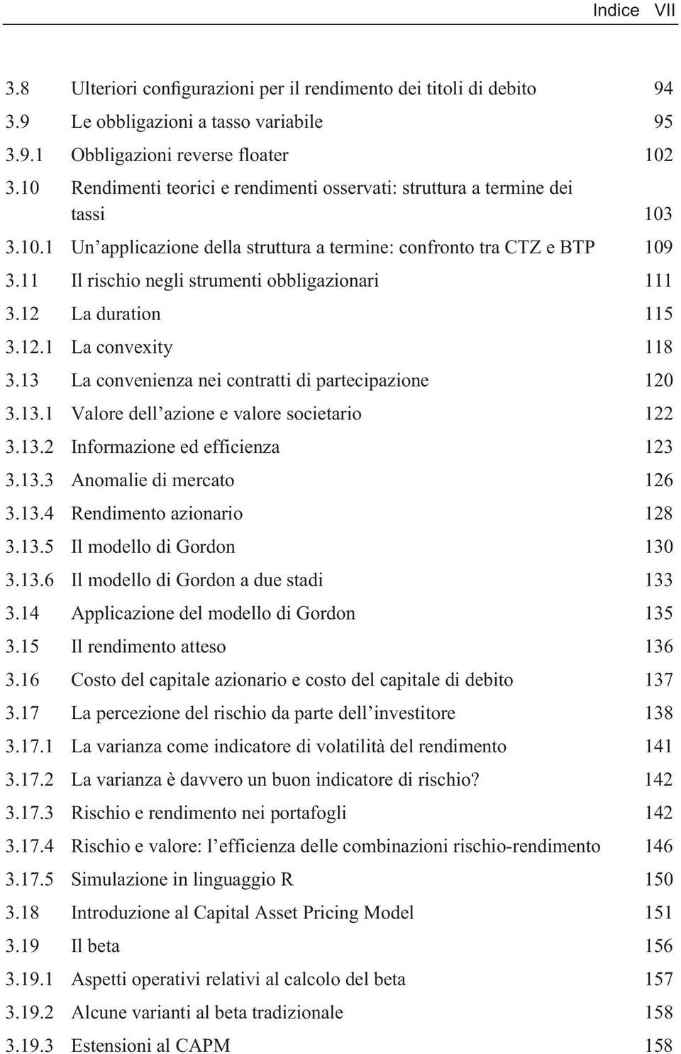 11 Il rischio negli strumenti obbligazionari 111 3.12 La duration 115 3.12.1 La convexity 118 3.13 La convenienza nei contratti di partecipazione 120 3.13.1 Valore dell azione e valore societario 122 3.