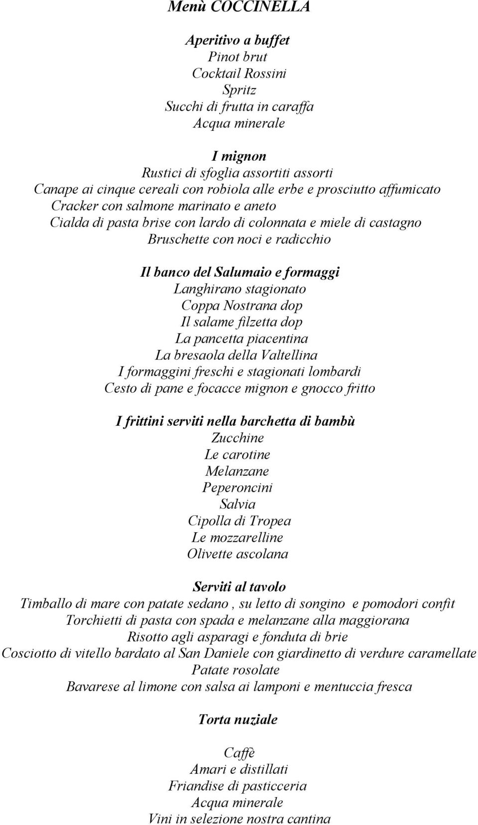 salame filzetta dop La pancetta piacentina La bresaola della Valtellina I formaggini freschi e stagionati lombardi Cesto di pane e focacce mignon e gnocco fritto I frittini serviti nella barchetta di